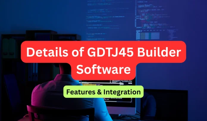 Details of GDTJ45 Builder Software, Features & Integration